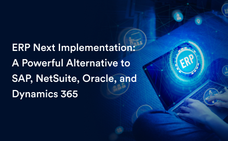 ERP Next Implementation: A Powerful Alternative to SAP, NetSuite, Oracle, and Dynamics 365