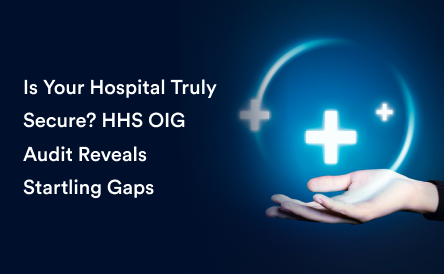 Is Your Hospital Truly Secure? HHS OIG Audit Reveals Startling Gaps