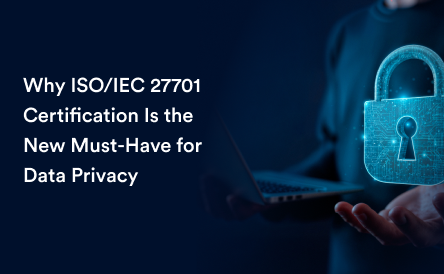 Why ISO/IEC 27701 Certification Is the New Must-Have for Data Privacy